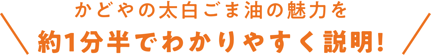 かどやの太白ごま油の魅力を約1分半でわかりやすく説明!