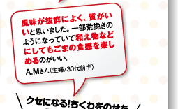 風味が抜群によく、質がいいと思いました。一部荒挽きのようになっていて和え物などにしてもごまの食感を楽しめるのがいい。A.Mさん（主婦/30代前半）