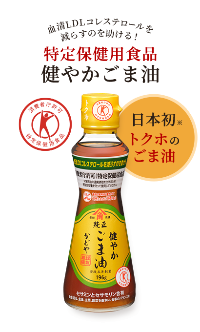 血清LDLコレステロールを減らすのを助ける！特定保健用食品健やかごま油　日本初（※関与成分が「ごま由来の天然成分」である特定保健用食品として。）トクホのごま油